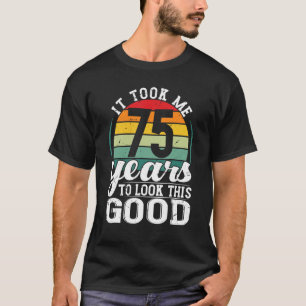 Het kostte me 75 jaar om zo'n goede 75 jaar oud te t-shirt