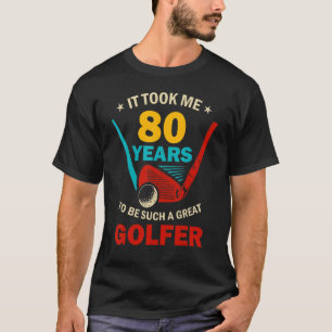 Het kostte me 80 jaar om zo'n geweldige Golfer 80t T-shirt