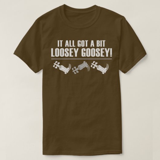 Het kreeg allemaal een beetje losse Goosey grappig T-shirt (Design voorkant)