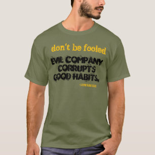Het kwade bedrijf corrumpeert goede gewoonten! t-shirt