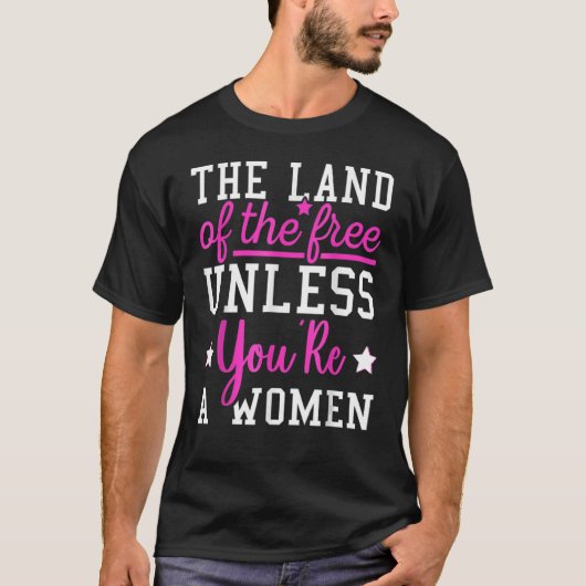 Het land van de Vrijheid, tenzij je een vrouw Pro T-shirt (Voorkant)