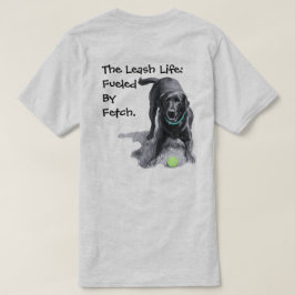 Het Leash Leven: Aangedreven Door Fetch. T-shirt