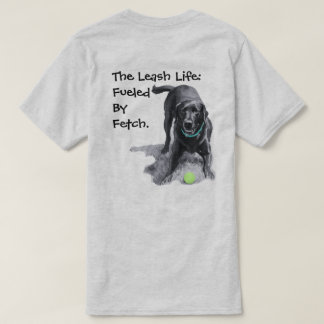 Het Leash Leven: Aangedreven Door Fetch. T-shirt