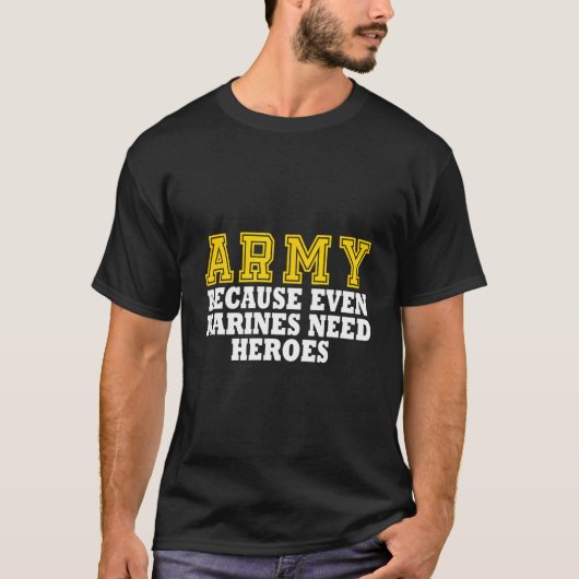 Het leger omdat zelfs mariniers helden nodig hebbe t-shirt (Voorkant)
