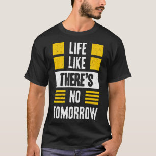Het leven alsof er geen morgen is t-shirt