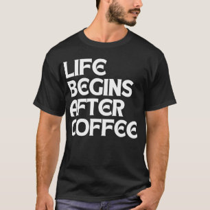 HET LEVEN BEGINT NA DE COFFIE T-SHIRT