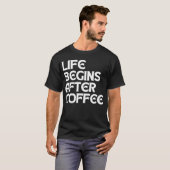 HET LEVEN BEGINT NA DE COFFIE T-SHIRT (Voorkant volledig)