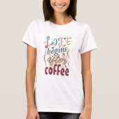 Het leven begint na de koffie T-shirt (Voorkant)