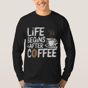 Het leven begint na koffie - grappige koffieliefhe t-shirt