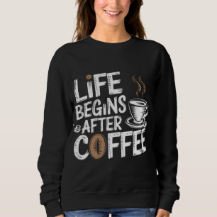 Het leven begint na koffie - grappige koffieliefhe trui