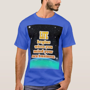 Het leven begint wanneer je je met je eigen zaken t-shirt