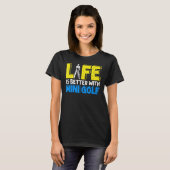 Het leven beter met Mini Golfer Golfing Swing Ho T-shirt (Voorkant volledig)