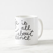 Het leven draait allemaal om het evenwicht tussen  koffiemok (Voorkant rechts)