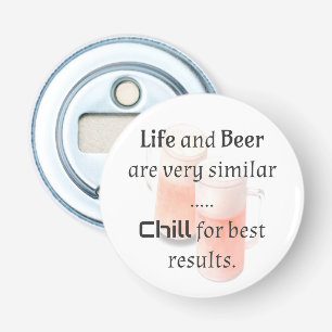 Het leven en het bier zijn gelijkaardig... KIND vo Button Flesopener