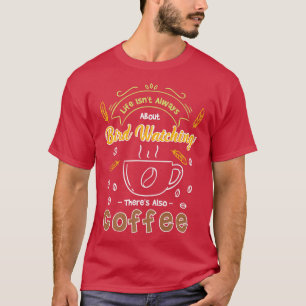 Het leven gaat altijd over vogelkijken, er zijn oo t-shirt