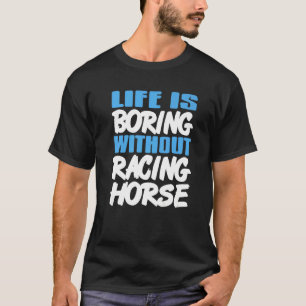 Het leven gaat vooruit zonder racepaarden Geweldig T-shirt