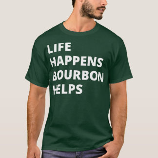 Het leven gebeurt Bourbon helpt T-shirt