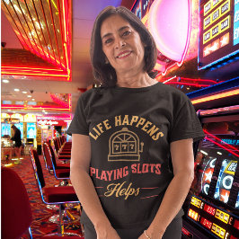 Het leven gebeurt het spelen van slots helpt t-shirt