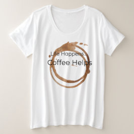 Het leven gebeurt, koffie helpt grote maat t-shirt