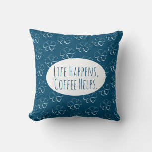 Het leven gebeurt, koffie helpt. kussen
