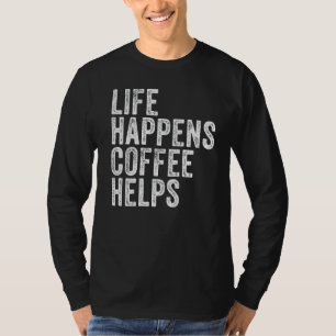 Het leven gebeurt koffie helpt schamele vuist te t-shirt