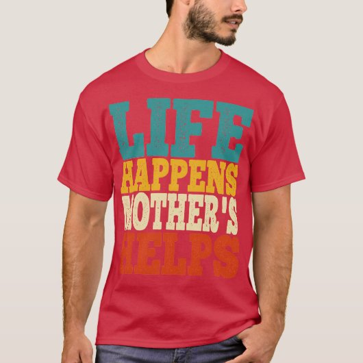 het leven gebeurt moeders helpt t-shirt (Voorkant)