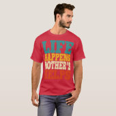 het leven gebeurt moeders helpt t-shirt (Voorkant volledig)