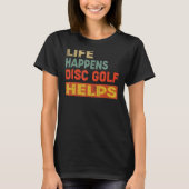 Het leven gebeurt op schijf Golf helpt funny Disc  T-shirt (Voorkant)