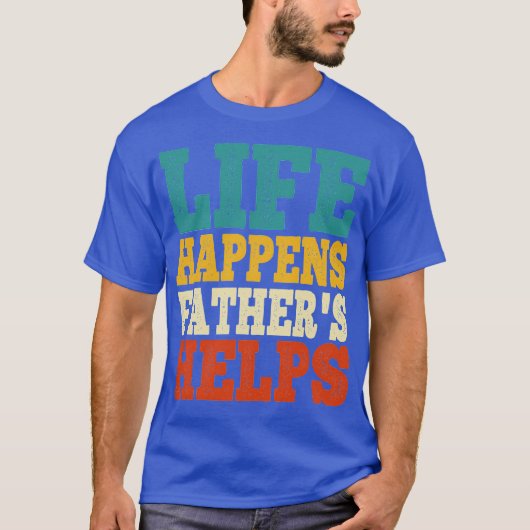 het leven gebeurt vaders helpen t-shirt (Voorkant)