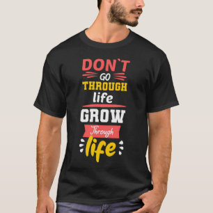 Het leven groeit niet door het leven t-shirt
