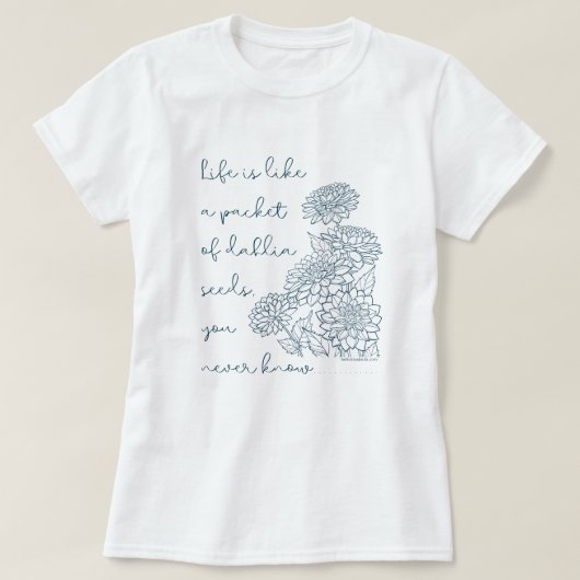 Het leven is als een pakje dahlia zaden... T-Shirt (Design voorkant)