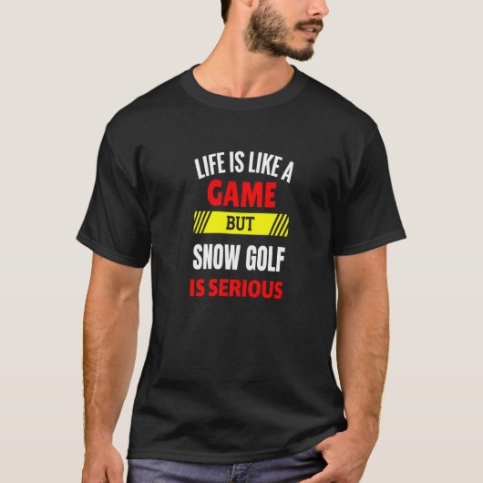 Het leven is als een spel maar sneeuwGolf is ernst T-shirt (Voorkant)
