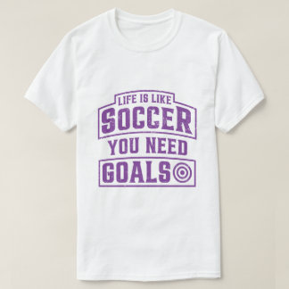Het leven is als voetbal, je hebt doelen nodig t-shirt
