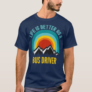 Het leven is beter als busbestuurder t-shirt