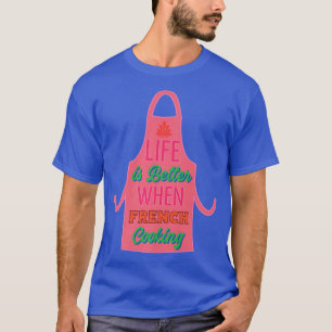 Het leven is beter als Franse kokenkaas T-S T-shirt
