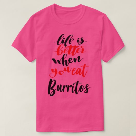 Het leven is beter als je Burritos 1 eet T-shirt (Design voorkant)