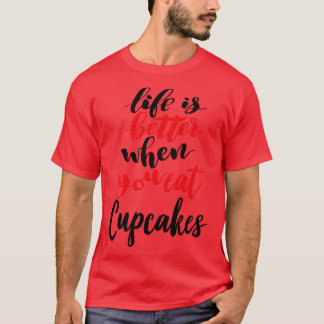 Het leven is beter als je cupcakes eet t-shirt