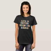 Het Leven Is Beter Als Je Danst T-shirt (Voorkant volledig)