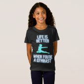 Het leven is beter als je een gymnast bent t-shirt (Voorkant volledig)