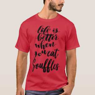 Het leven is beter als je souffles eet 4 t-shirt
