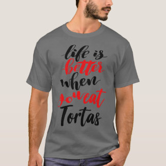 Het leven is beter als je Tortas eet T-shirt