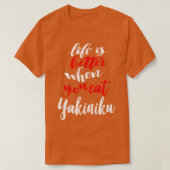 Het leven is beter als je yakiniku eet t-shirt (Design voorkant)