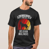 Het leven is beter met Belgische Malinois-Hondenli T-shirt (Voorkant)
