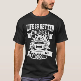 Het leven is beter met Coffee and Dogs Hondenliefh T-shirt