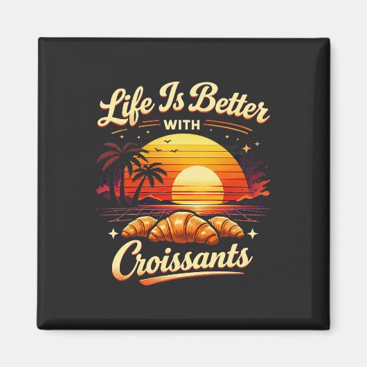 Het Leven Is Beter Met Croissants Magneet (Voorkant)