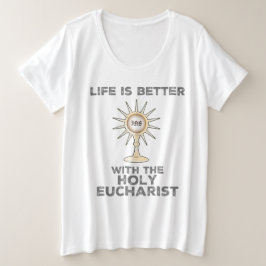 Het leven is beter met de Heilige Eucharistie Grote Maat T-shirt