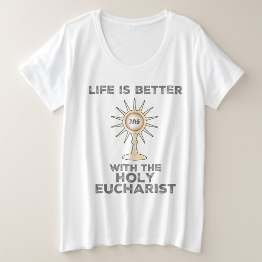 Het leven is beter met de Heilige Eucharistie Grote Maat T-shirt (Design voorkant)