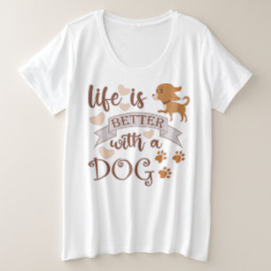 Het leven is beter met een citaat van Dog grappige Grote Maat T-shirt