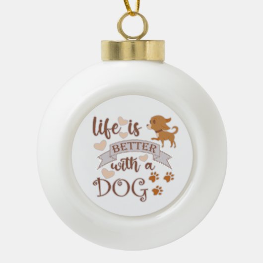 Het leven is beter met een citaat van Dog grappige Keramische Bal Ornament (Voorkant)