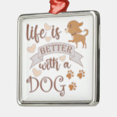 Het leven is beter met een citaat van Dog grappige Metalen Ornament (Links)